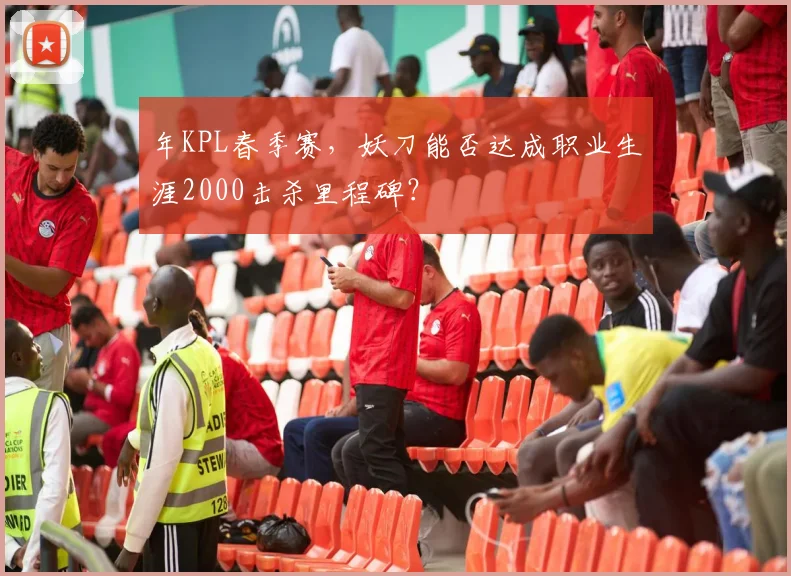 年KPL春季赛，妖刀能否达成职业生涯2000击杀里程碑？